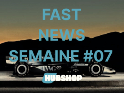 FAST NEWS - Le Billet Hebdo du Hubshop / Semaine #07