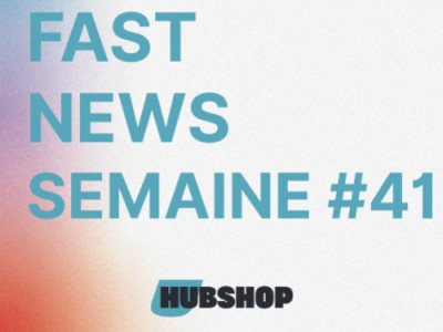 FAST NEWS - Le Billet Hebdo du Hubshop / Semaine #41